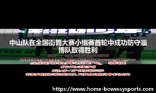 中山队在全国街舞大赛小组赛首轮中成功防守淄博队取得胜利