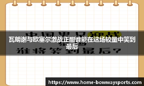瓦朗谢与欧塞尔激战正酣谁能在这场较量中笑到最后